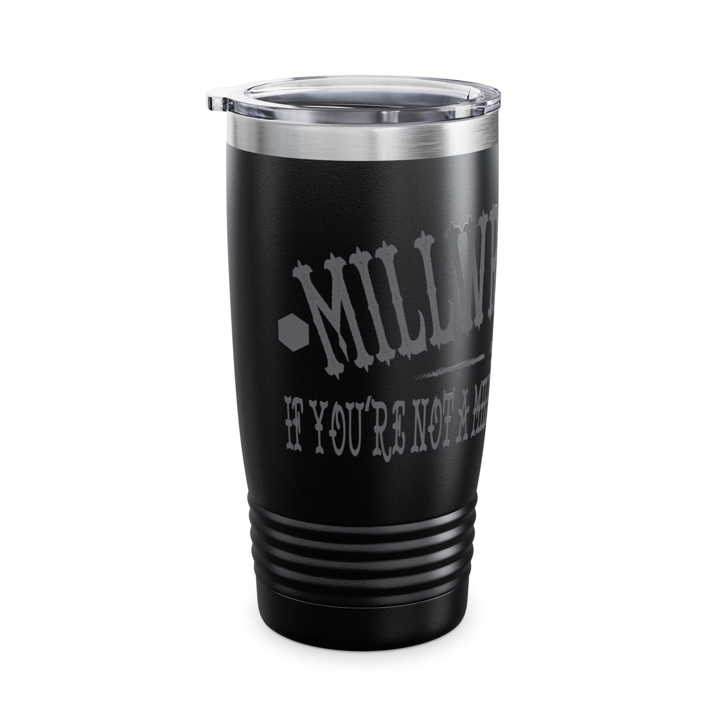 Tumbler Cup - Millwrightlife Jobsite Drinkware If You're Not A Millwright Then Fuck You