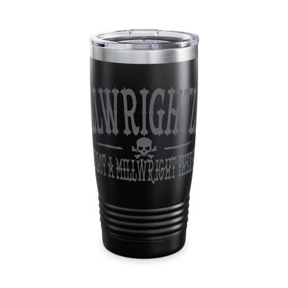 Tumbler Cup - Millwrightlife Jobsite Drinkware If You're Not A Millwright Then Fuck You